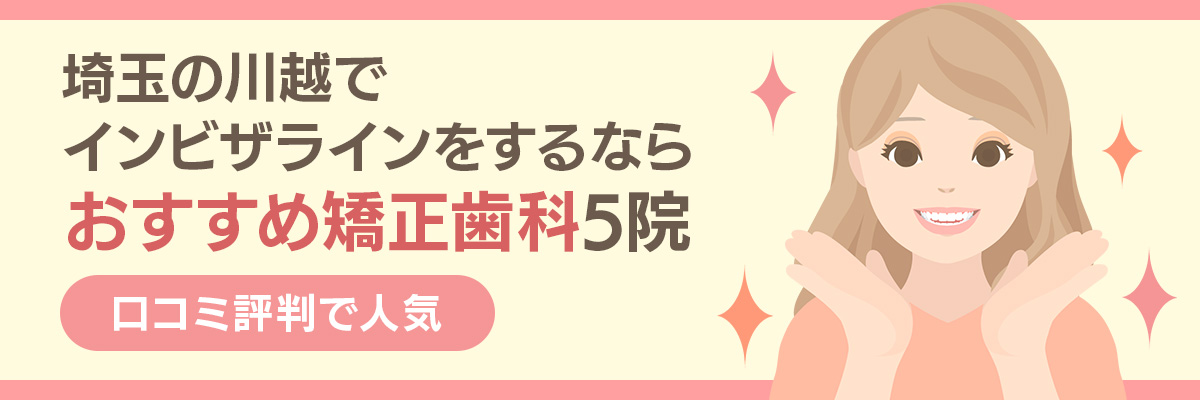 【埼玉】川越でインビザラインをするならおすすめ矯正歯科5院｜口コミ評判で人気